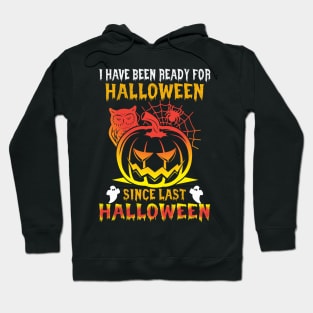 Halloween I`ve been ready for Halloween since last Halloween Hoodie